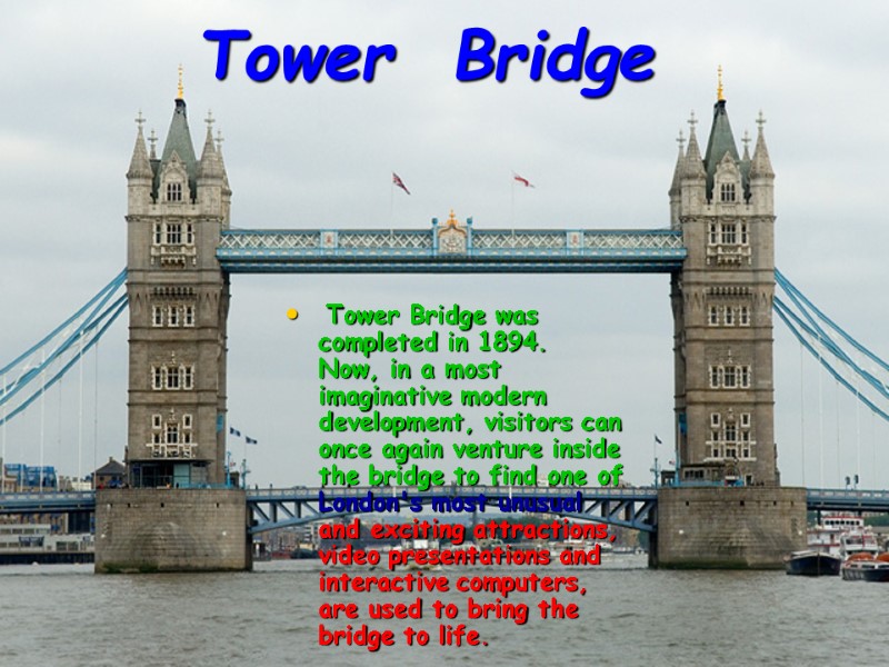 Tower  Bridge  Tower Bridge was completed in 1894.  Now, in a